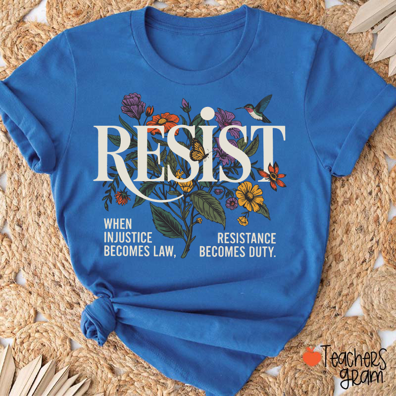 Resist When Injustice Becomes Law Resistance Becomes Duty Teacher T-Shirt