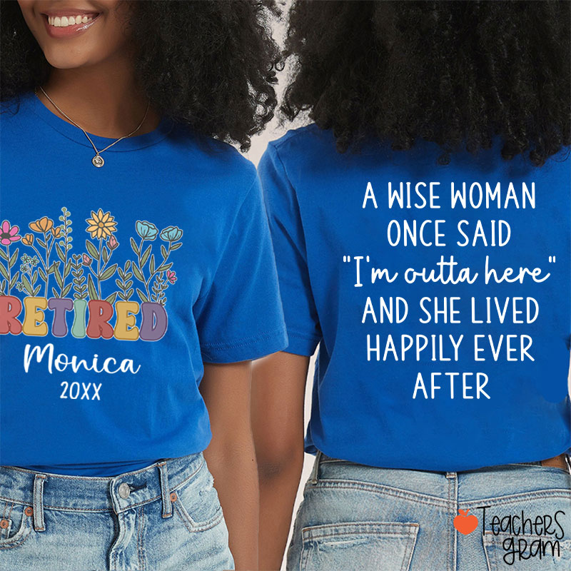 Personalized Name A Wise Woman Once Said I'm Outta Retired Teacher Two Sided T-Shirt