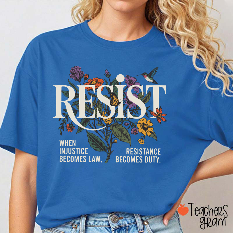 Resist When Injustice Becomes Law Resistance Becomes Duty Teacher T-Shirt