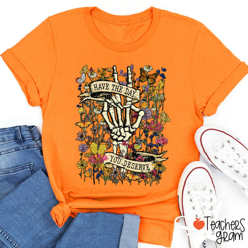 Have The Day You Deserve Teacher T-Shirt