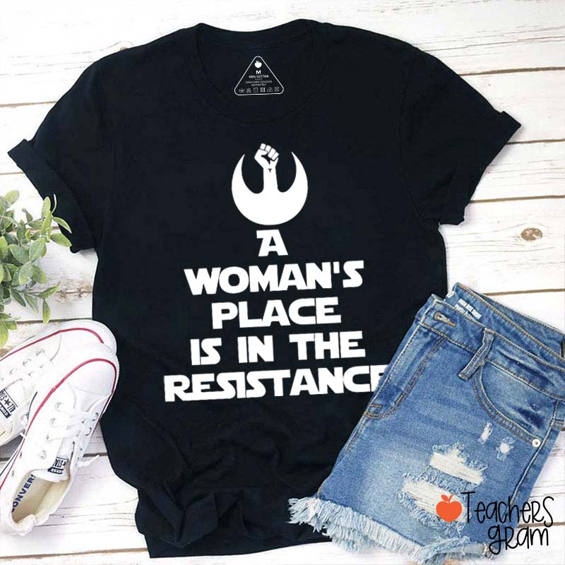 A Woman's Place Is In The Resistance Women's Rights Teacher T-Shirt