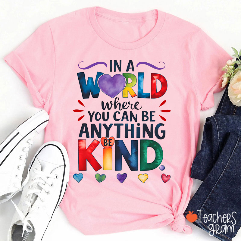 In A World Where You Can Be Anything Be Kind Teacher T-Shirt