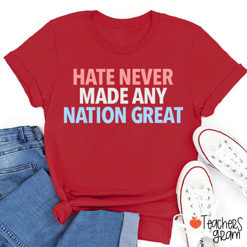 Hate Never Made Any Nation Great Teacher T-Shirt