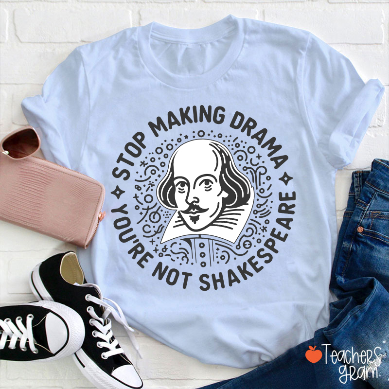 Stop Making Drama Teacher T-Shirt