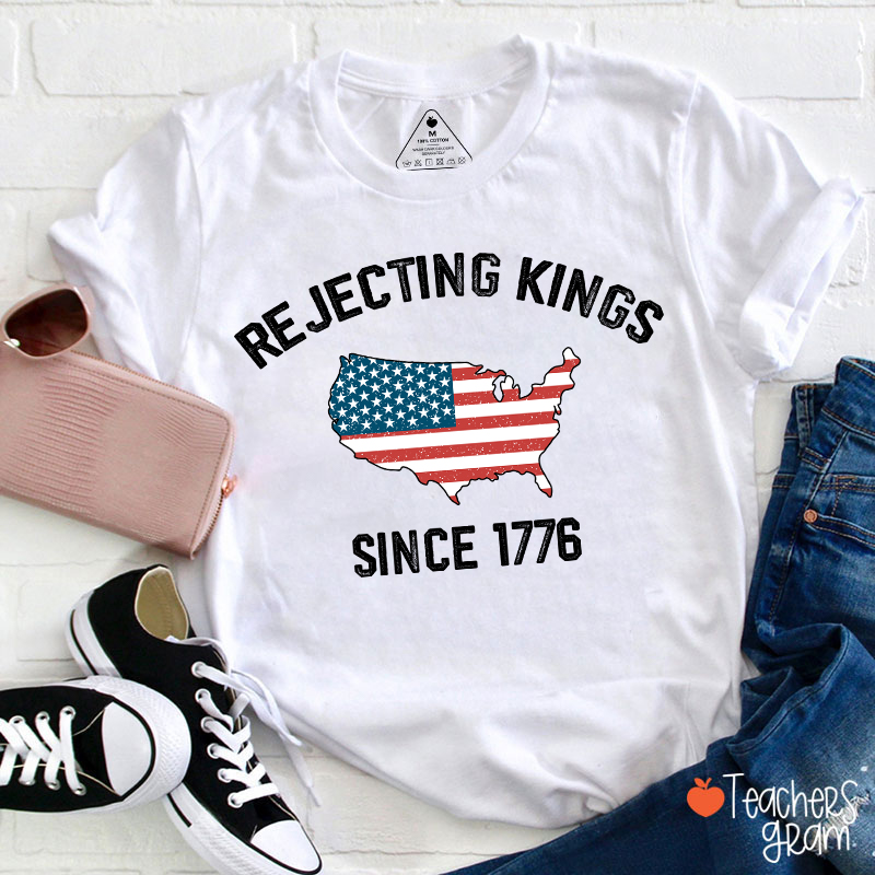 Rejecting Kings Since 1776 Teacher T-Shirt