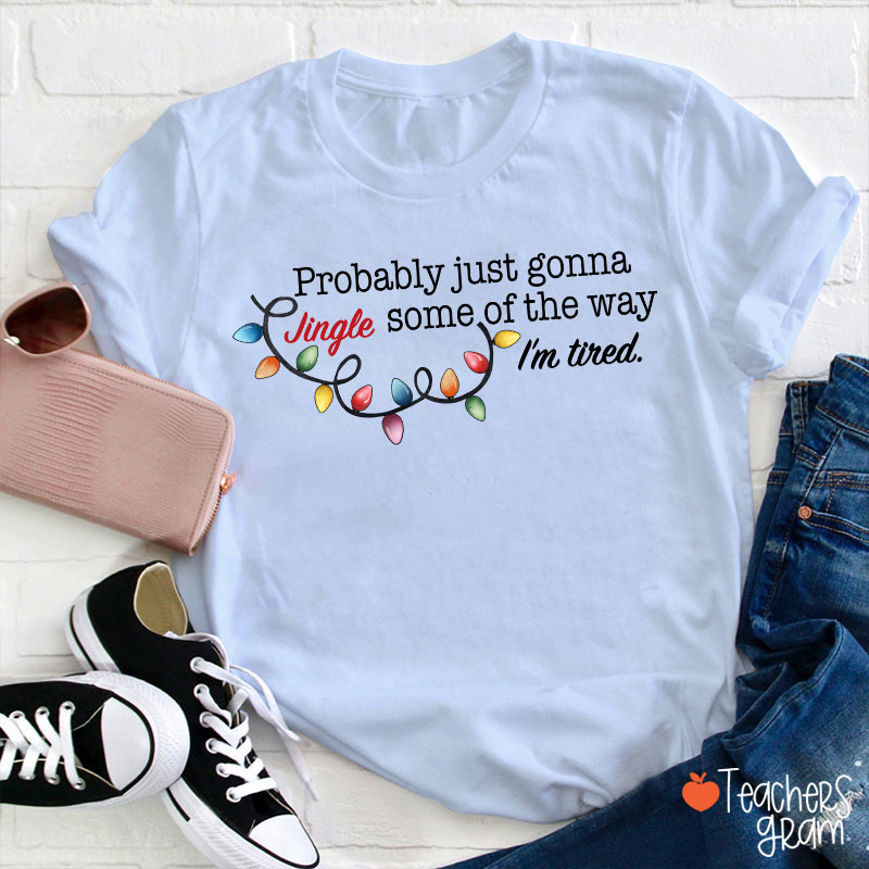 Jingle Some Of The Way I'm Tired Funny Christmas Teacher T-shirt