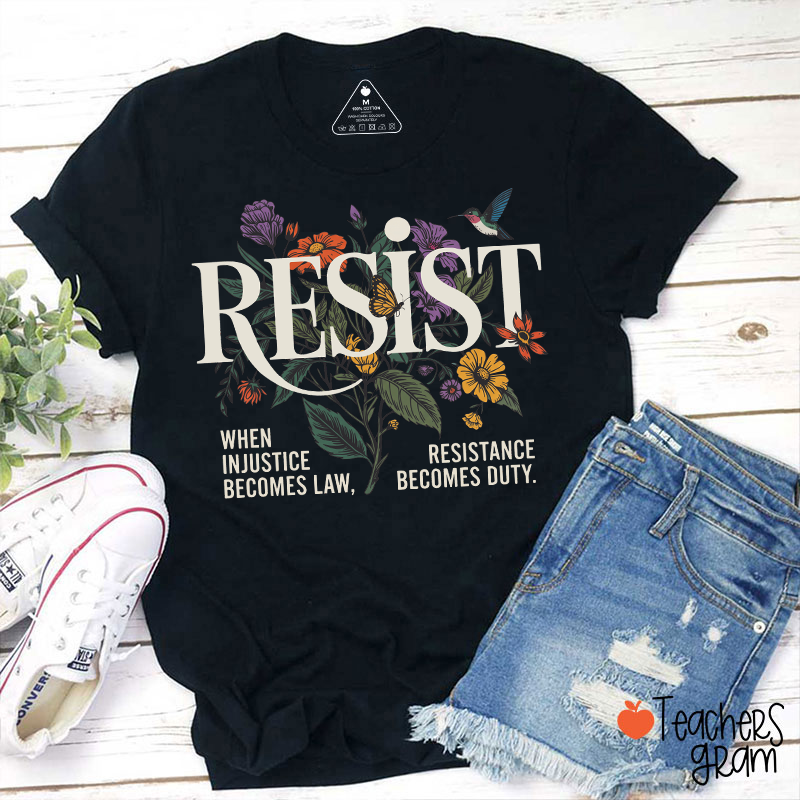 Resist When Injustice Becomes Law Resistance Becomes Duty Teacher T-Shirt