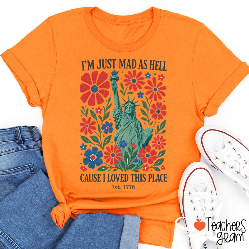 I'm Just Mad As Hell Cause I Loved This Place Teacher T-Shirt