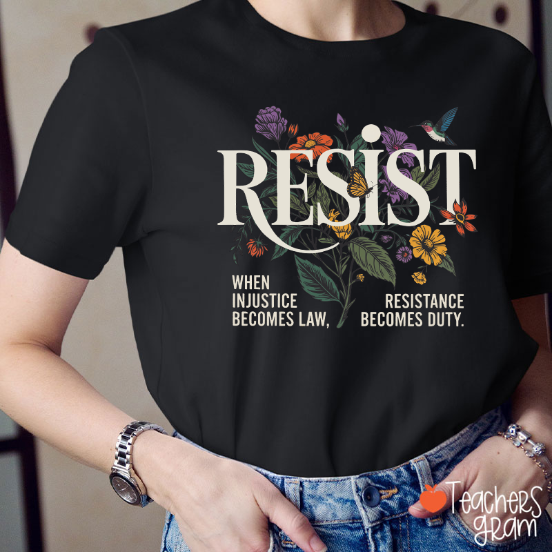 Resist When Injustice Becomes Law Resistance Becomes Duty Teacher T-Shirt