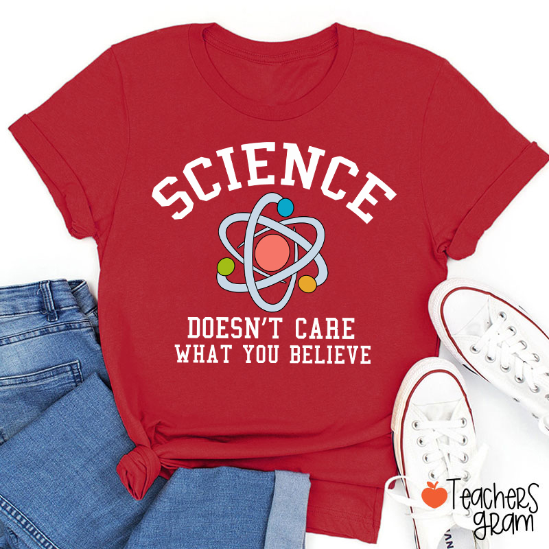 Science Doesn't Care What You Believe Teacher T-Shirt