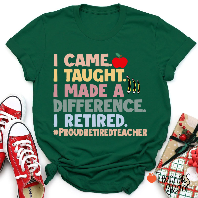 I Came I Taught I Made A Difference I Retired Teacher T-Shirt