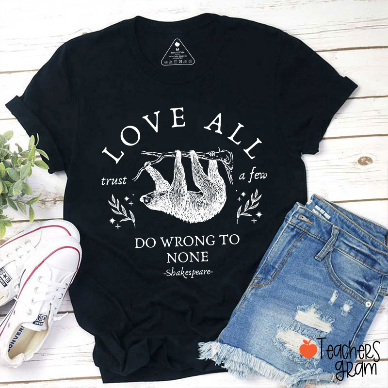 Love All Trust A Few Do Wrong To None Teacher T-Shirt