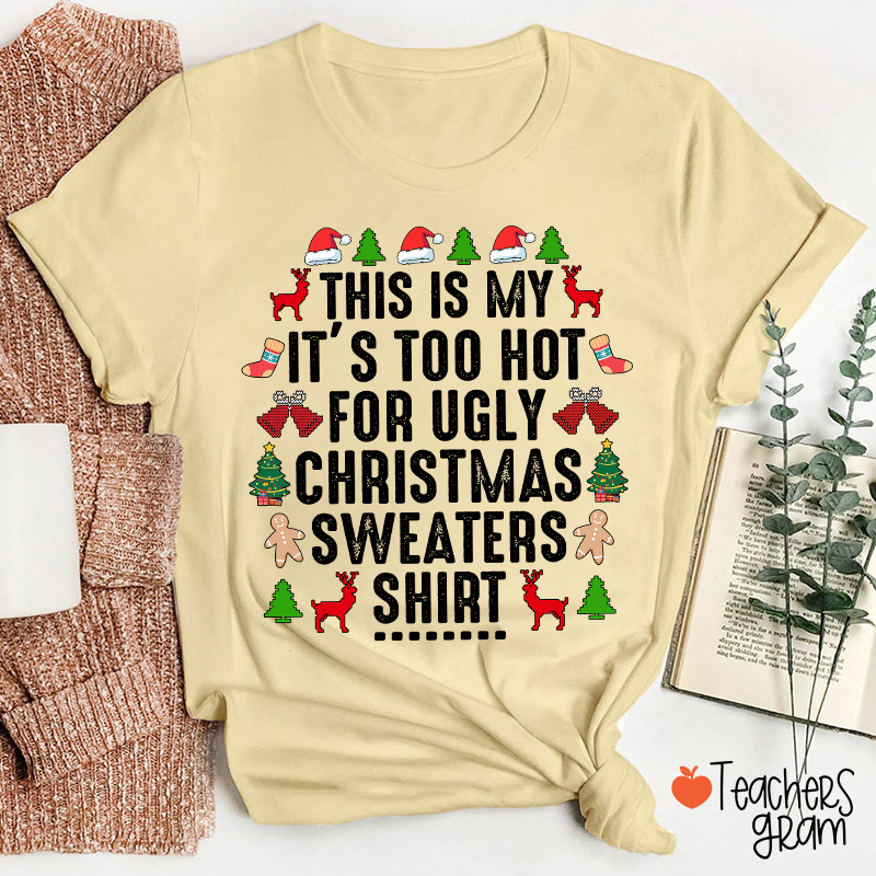 This Is My It's Too Hot For Ugly Christmas Sweaters Shirt Teacher T-Shirt