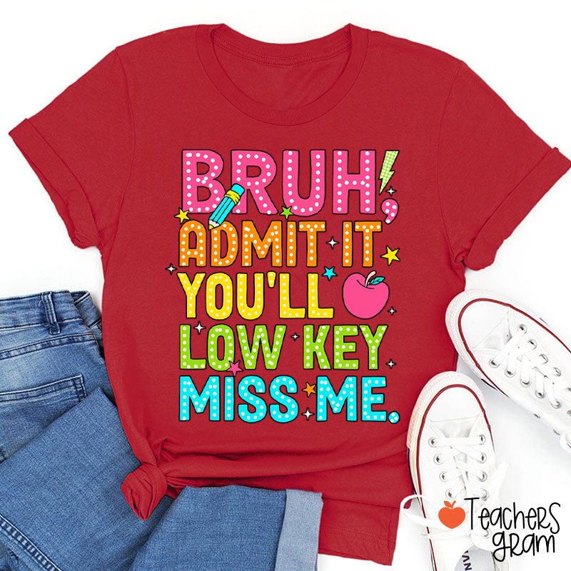 Bruh Admit It You'll Low Key Miss Me Last Day Teacher T-Shirt