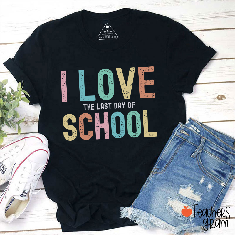 I Love The Last Day Of School Teacher T-Shirt