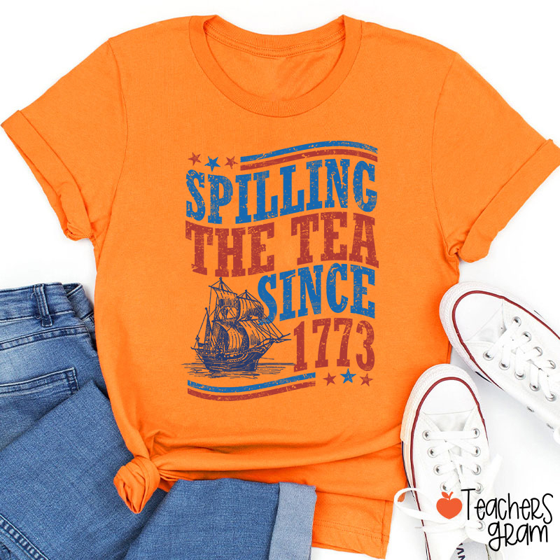 Spilling The Tea Since 1773 Teacher T-Shirt