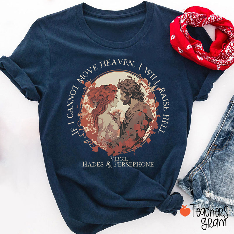 If I Cannot Move Heaven I Will Raise Hell Teacher T-Shirt