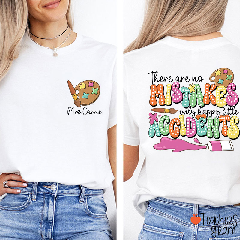 Personalized There Are No Mistakes Only Happy Little Accidents Art Teacher Two Sided T-Shirt