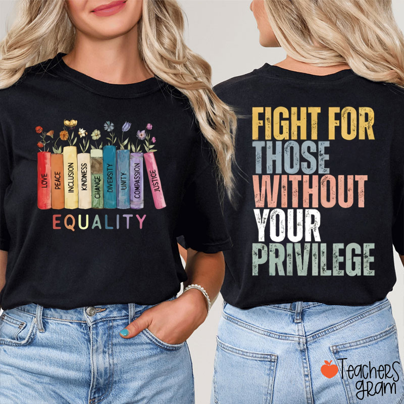 Fight For Those Without Your Privilege Teacher Two Sided T-Shirt