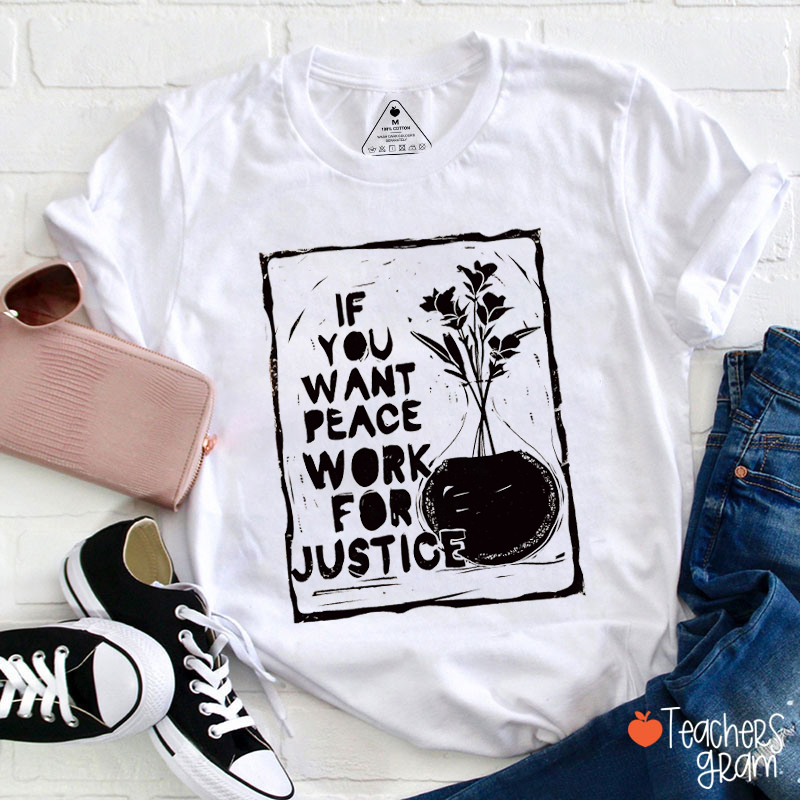 If You Want Peace Work For Justice Teacher T-Shirt