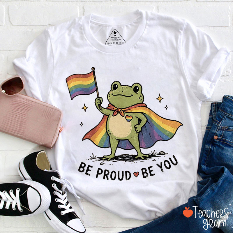 Be Proud Be You Teacher T-Shirt