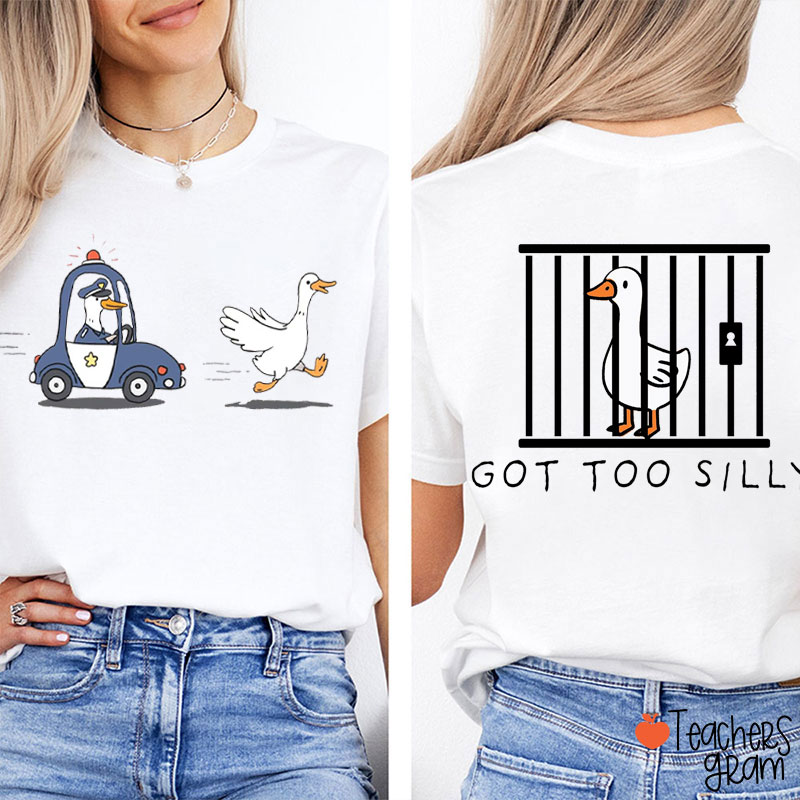 Got Too Silly Funny Teacher Two Sided T-Shirt