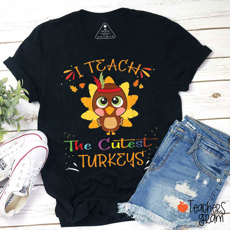 I Teach The Cutest Turkeys Teacher T-shirt