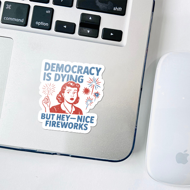 Democracy Is Dying But Hey-Nice Fireworks Teacher Stickers