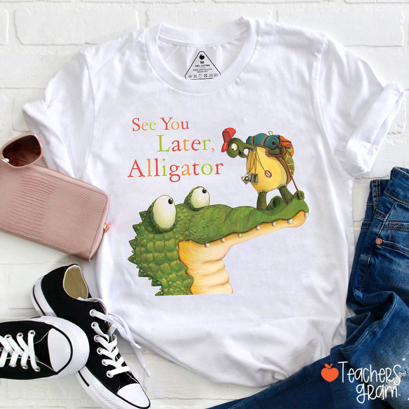 See You Later Alligator Teacher T-Shirt