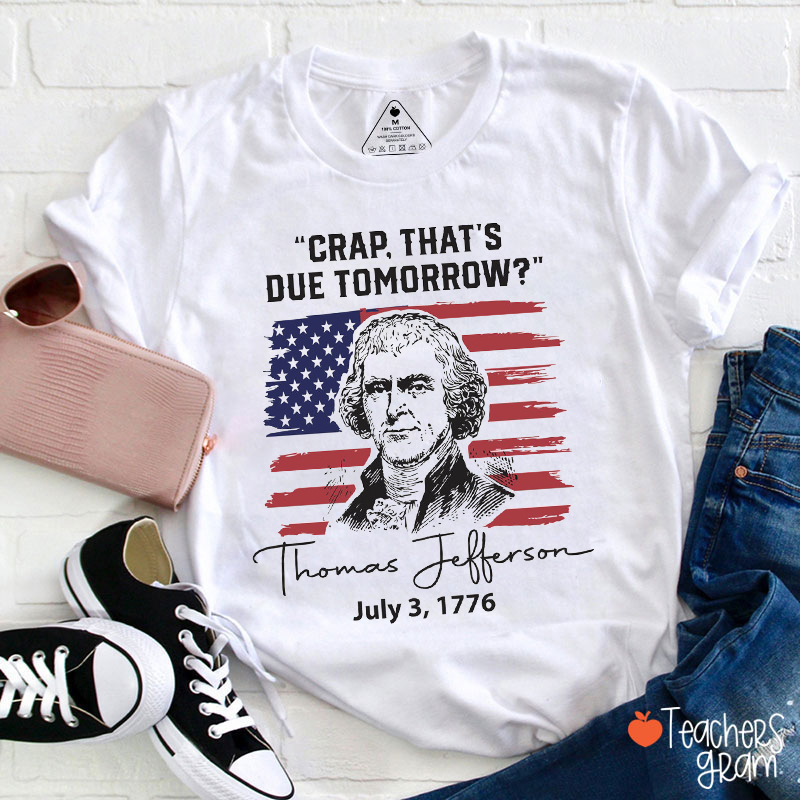 Crap That's Due TomorrowThomas Jefferson Teacher T-Shirt