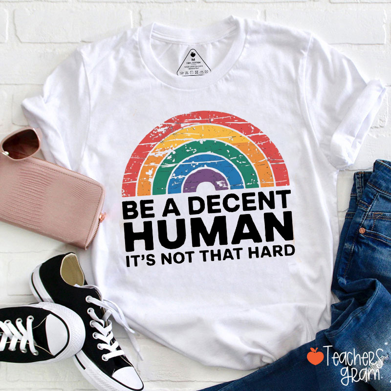 Be A Decent Human It's Not That Hard Rainbow Teacher T-Shirt