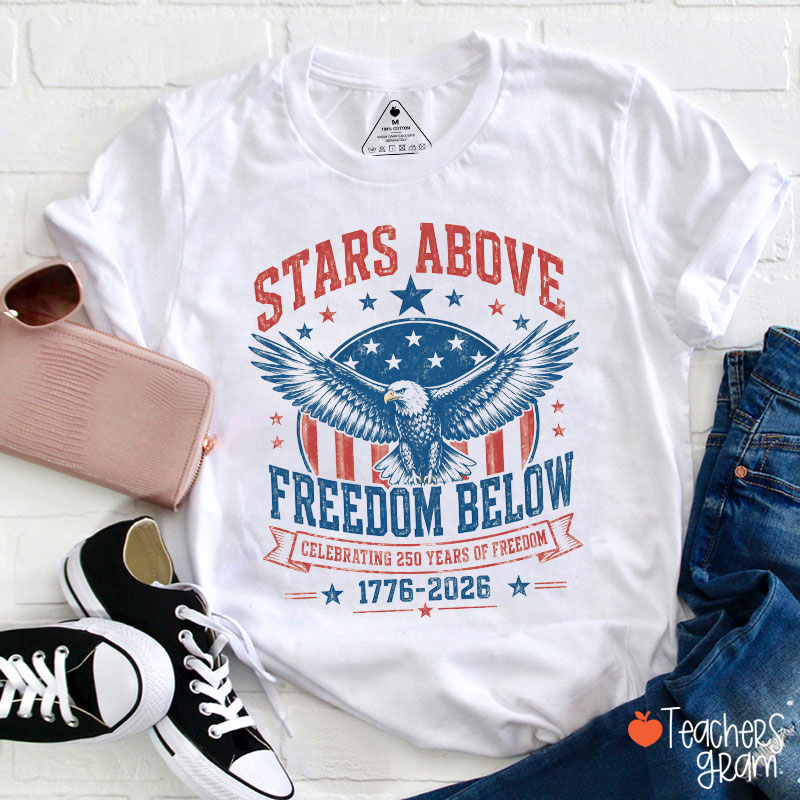 Stars Above Freedom Below Teacher T-Shirt