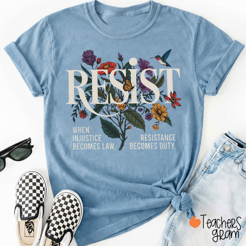 Resist When Injustice Becomes Law Resistance Becomes Duty Teacher T-Shirt