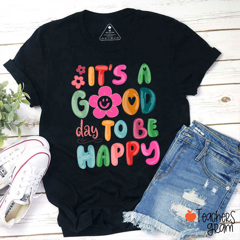 It's A Good Day To Be Happy Teacher T-Shirt