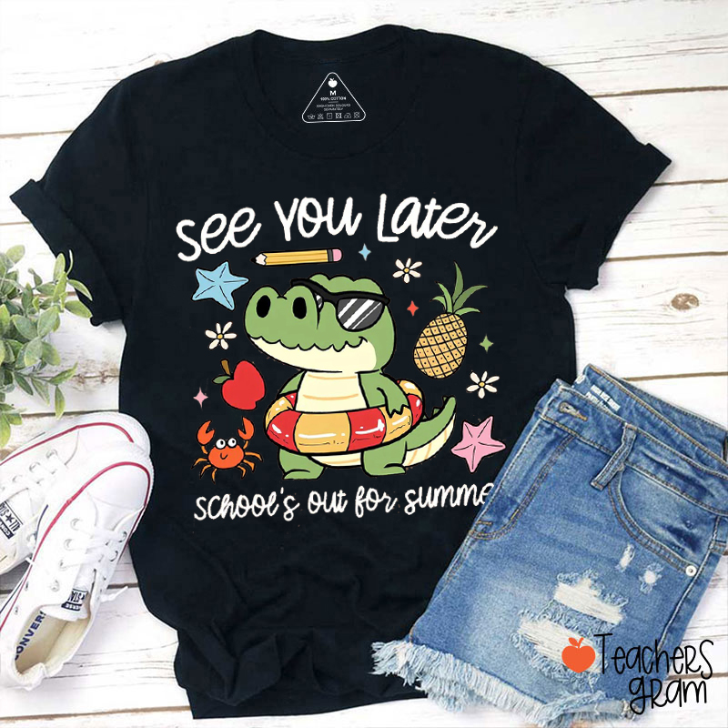 See You Later School's Out For Summer Teacher T-Shirt