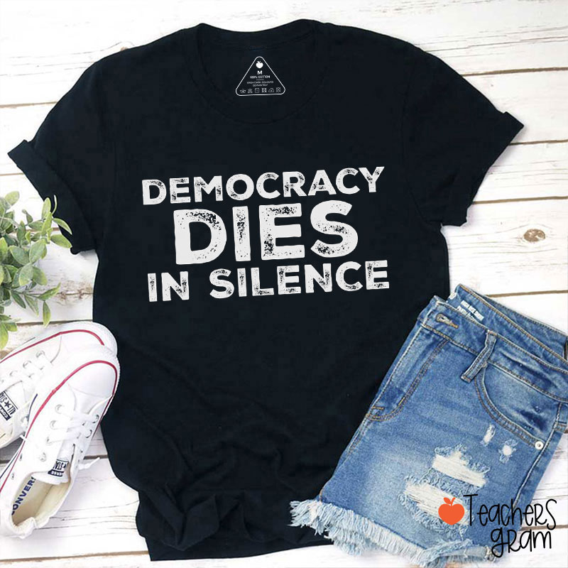 Democracy Dies In Silence Teacher T-Shirt