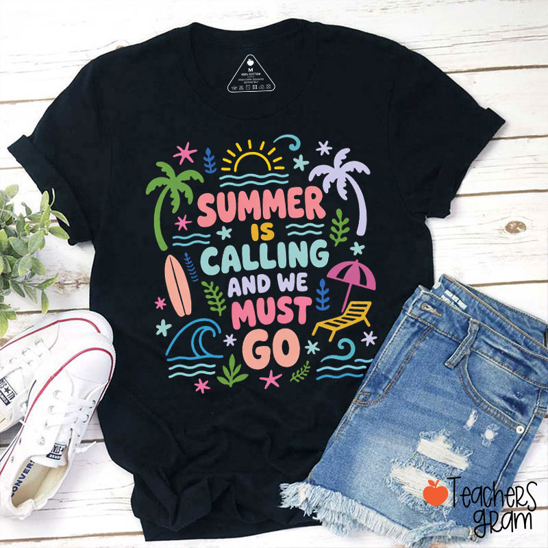 Summer Is Calling And We Must Go Teacher T-Shirt