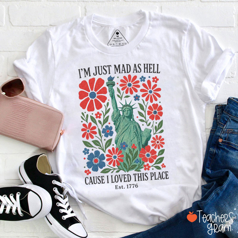 I'm Just Mad As Hell Cause I Loved This Place Teacher T-Shirt