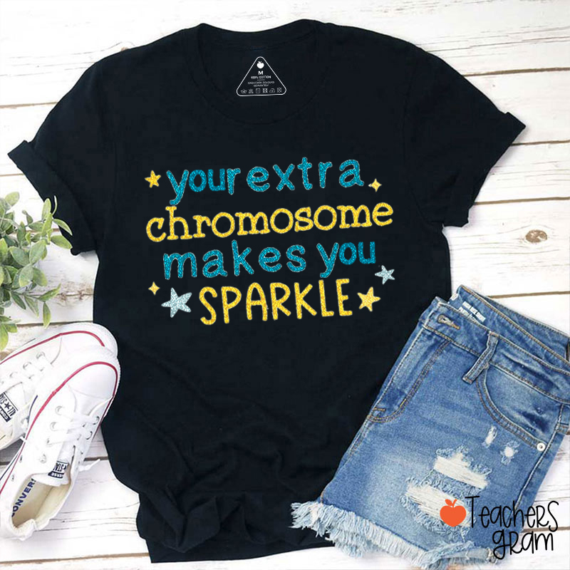 Your Extra Chromosome Makes You Sparkle Teacher T-Shirt