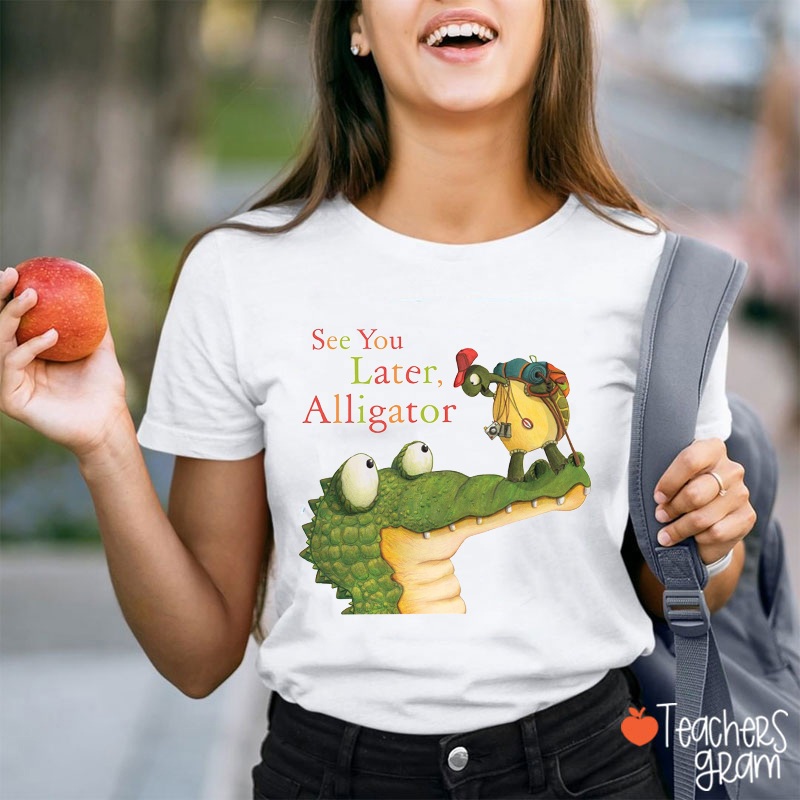 See You Later Alligator Teacher T-Shirt