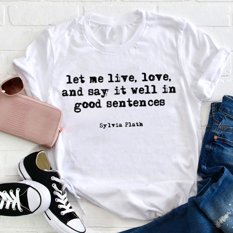 Let Me Live Love And Say It Well In Good Sentences Teacher T-Shirt