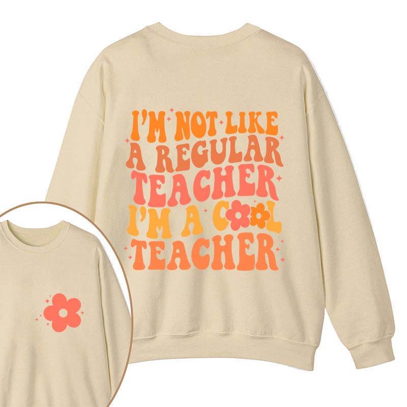 I'm Not Like A Regular Teacher Teacher Two Sided Sweatshirt