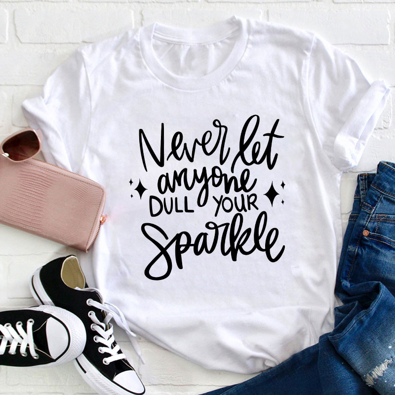 Never Let Anyone Dull Your Sparkle Teacher T-Shirt