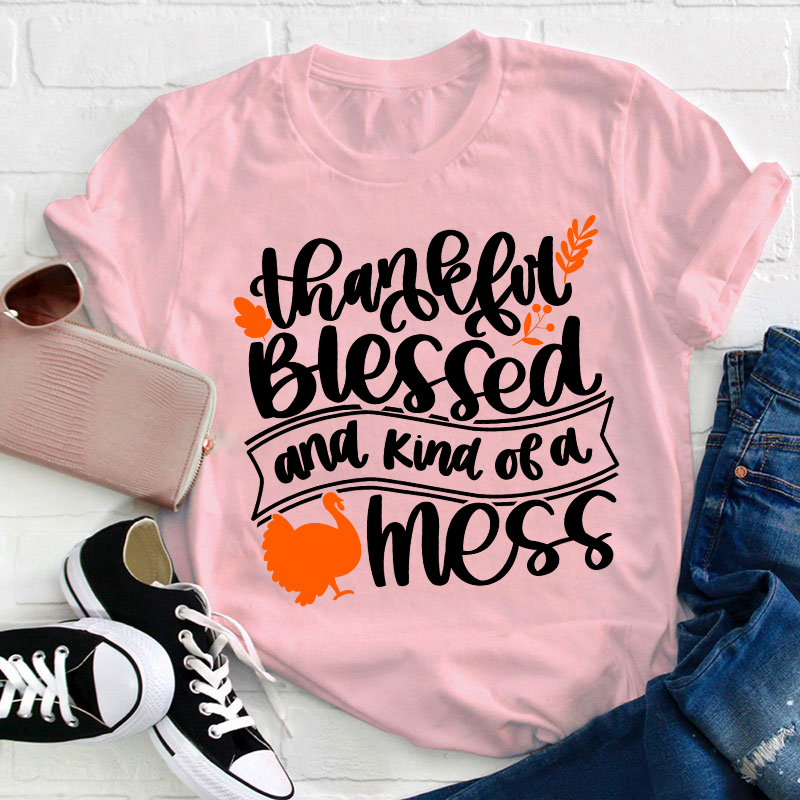 Thankful Blessed And Kind Of A Mess Teacher T-Shirt
