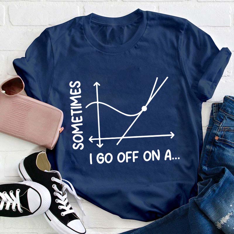 I Go Off On A Teacher T-Shirt