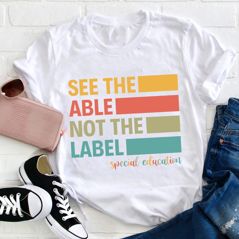 See The Able Not The Label Teacher T-Shirt