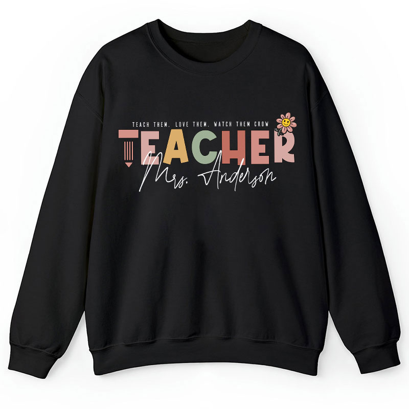 Personalized Name Teach Love Watch Them Grow Teacher Sweatshirt