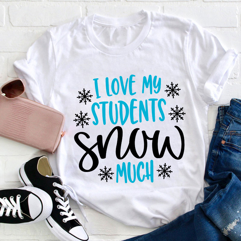 I Love My Students Snow Much Teacher T-Shirt