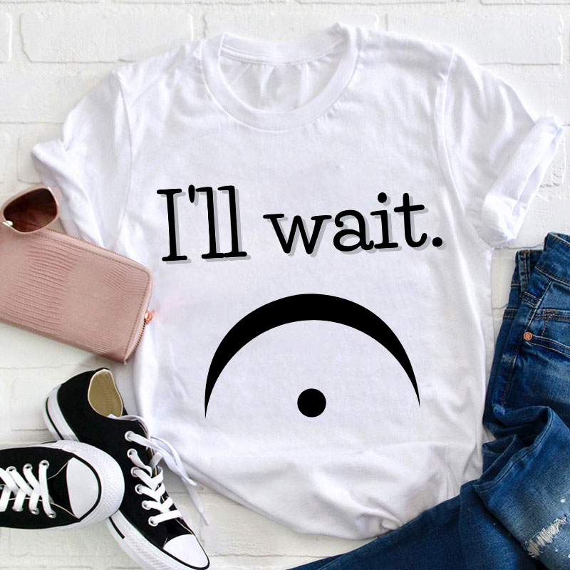 I'll Wait Teacher T-Shirt