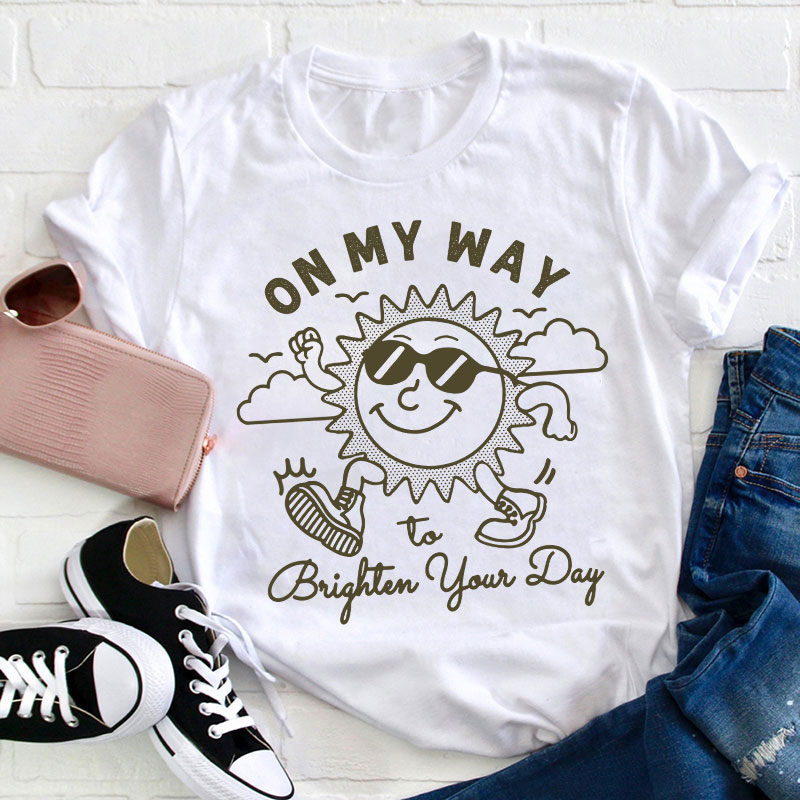 On My Way To Brighter Your Day Teacher T-Shirt